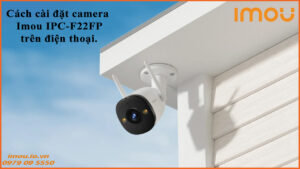 cach-cai-dat-camera-imou-ipc-f22fp-tren-dien-thoai-1