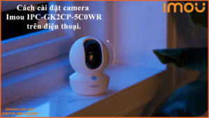 cach-cai-dat-camera-imou-ipc-gk2cp-5c0wr-tren-dien-thoai-1