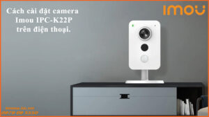 cach-cai-dat-camera-imou-ipc-k22p-tren-dien-thoai-1