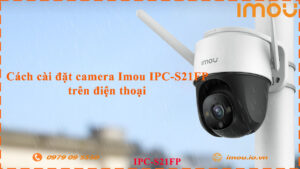 cach-cai-dat-camera-imou-ipc-s21fp-tren-dien-thoai