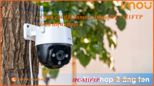 cach-cai-dat-camera-imou-ipc-s21ftp-tren-dien-thoai