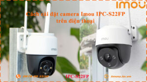 cach-cai-dat-camera-imou-ipc-s22fp-tren-dien-thoai