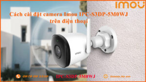 cach-cai-dat-camera-imou-ipc-s3dp-5m0wj-tren-dien-thoai