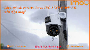 cach-cai-dat-camera-imou-ipc-s7xp-6m0wed-tren-dien-thoai