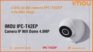 cach-cai-dat-camera-imou-ipc-t42ep-tren-dien-thoai