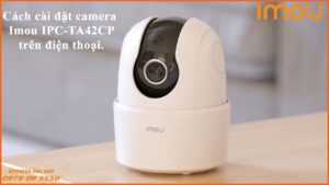 cach-cai-dat-camera-imou-ipc-ta42cp-tren-dien-thoai-1