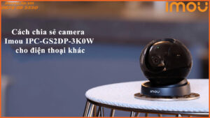cach-chia-se-camera-imou-ipc-gs2dp-3k0w-cho-dien-thoai-khac-1