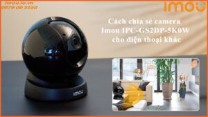 cach-chia-se-camera-imou-ipc-gs2dp-5k0w-cho-dien-thoai-khac-1