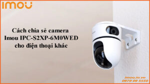 cach-chia-se-camera-imou-ipc-s2xp-10m0wed-cho-dien-thoai-khac-1