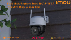 cach-chia-se-camera-imou-ipc-s41fep-cho-dien-thoai-khac