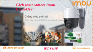 cach-reset-lai-camera-imou-ipc-s41fp