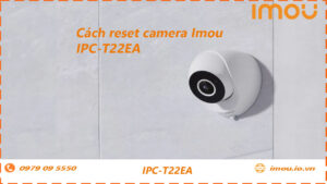cach-reset-lai-camera-imou-ipc-t22ea
