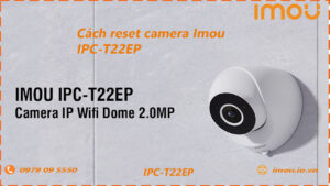 cach-reset-lai-camera-imou-ipc-t22ep