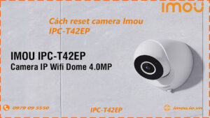 cach-reset-lai-camera-imou-ipc-t42ep