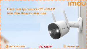 cach-xem-lai-camera-imou-ipc-f26fp-tren-dien-thoai-va-may-tinh