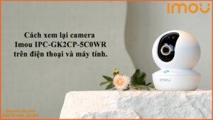 cach-xem-lai-camera-imou-ipc-gk2cp-5c0wr-tren-dien-thoai-va-may-tinh-1