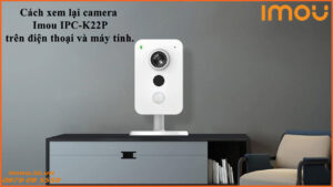 cach-xem-lai-camera-imou-ipc-k22p-tren-dien-thoai-va-may-tinh-1