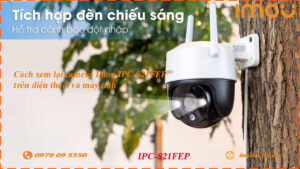 cach-xem-lai-camera-imou-ipc-s21fep-tren-dien-thoai-va-may-tinh