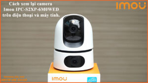 cach-xem-lai-camera-imou-ipc-s2xp-6m0wed-tren-dien-thoai-va-may-tinh-1