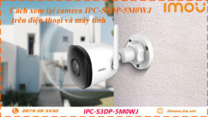 cach-xem-lai-camera-imou-ipc-s3dp-5m0wj-tren-dien-thoai-va-may-tinh
