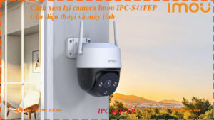 cach-xem-lai-camera-imou-ipc-s41fep-tren-dien-thoai-va-may-tinh