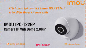 cach-xem-lai-camera-imou-ipc-t22ep-tren-dien-thoai-va-may-tinh