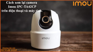cach-xem-lai-camera-imou-ipc-ta42cp-tren-dien-thoai-va-may-tinh-1