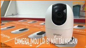 camera-imou-loi-bi-mat-tai-khoan-nguyen-nhan-va-huong-xu-ly
