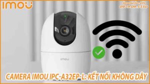 danh-gia-kha-nang-ket-noi-wi-fi-cua-camera-imou-ipc-a32ep-l-0