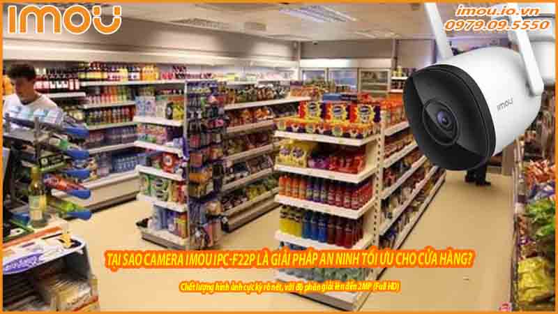 tai-sao-camera-imou-ipc-f22p-la-giai-phap-an-ninh-toi-uu-cho-cua-hang-0