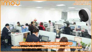 quan-ly-hoat-dong-cua-nhan-vien-qua-camera-imou-ipc-c22sp-0