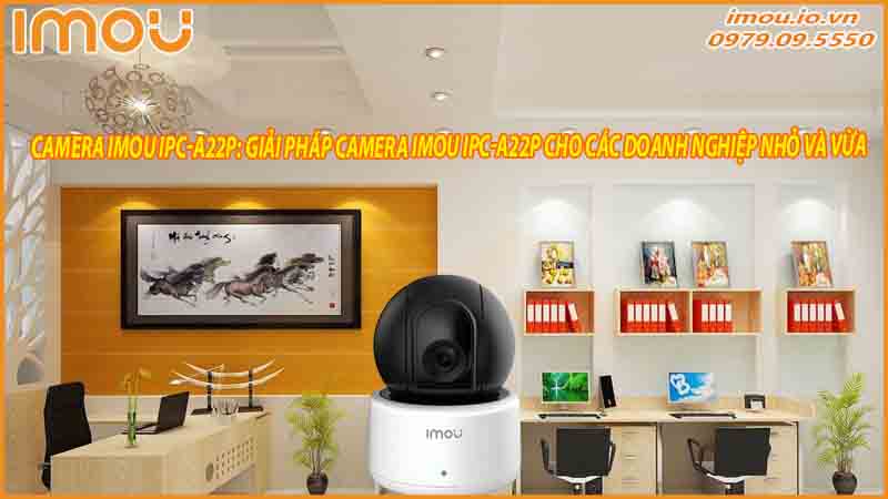 giai-phap-camera-imou-ipc-a22p-cho-cac-doanh-nghiep-nho-va-vua-0