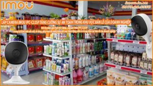 lap-camera-imou-ipc-c22sp-tang-cuong-su-an-toan-trong-khu-vuc-ban-le-cua-doanh-nghiep-0