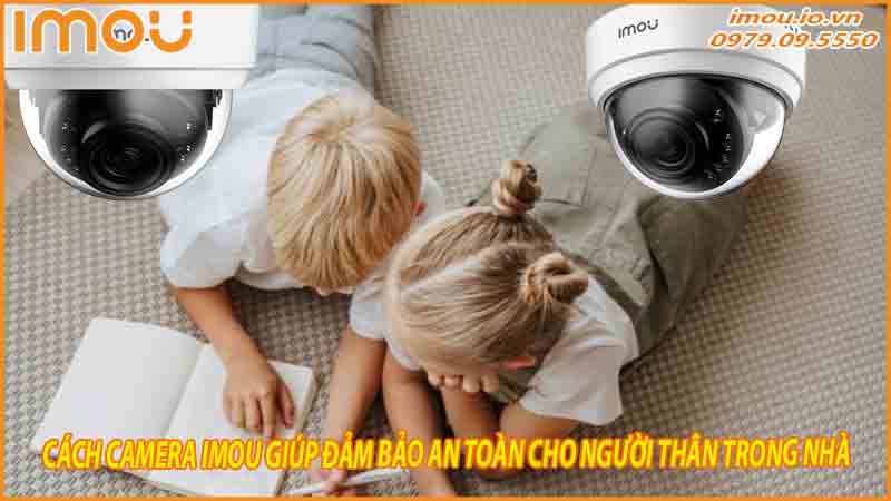 cach-camera-imou-giup-bao-ve-con-cai-khoi-cac-nguy-co-trong-nha-1