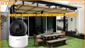 cach-su-dung-camera-imou-ipc-a22p-de-giam-sat-khu-vuc-nha-o-va-san-vuon-0