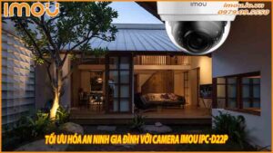 toi-uu-hoa-an-ninh-gia-dinh-voi-camera-imou-ipc-d22p-0