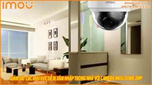 giam-sat-cac-khu-vuc-de-bi-xam-nhap-trong-nha-voi-camera-imou-dome-2mp-0