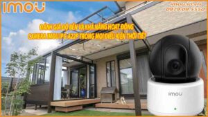 danh-gia-do-ben-va-kha-nang-hoat-dong-cua-camera-imou-ipc-a22p-trong-moi-dieu-kien-thoi-tiet-0