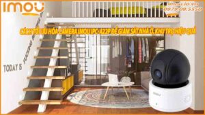 cach-toi-uu-hoa-camera-imou-ipc-a22p-de-giam-sat-nha-o-khu-tro-hieu-qua-0