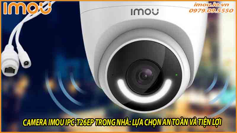 lap-dat-camera-imou-ipc-t26ep-trong-nha-lua-chon-an-toan-va-tien-loi-1