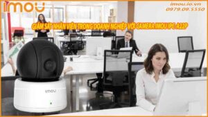 giam-sat-nhan-vien-trong-doanh-nghiep-voi-camera-imou-ipc-a22p-0