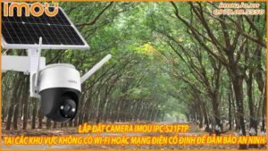 lap-dat-camera-imou-ipc-s21ftp-tai-cac-khu-vuc-khong-co-wi-fi-hoac-mang-dien-co-dinh-de-dam-bao-an-ninh-0