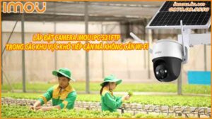lap-dat-camera-imou-ipc-s21ftp-trong-cac-khu-vuc-kho-tiep-can-ma-khong-can-wi-fi-0
