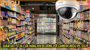 giam-sat-tu-xa-cua-hang-khi-di-vang-voi-camera-imou-ipc-d22p-0