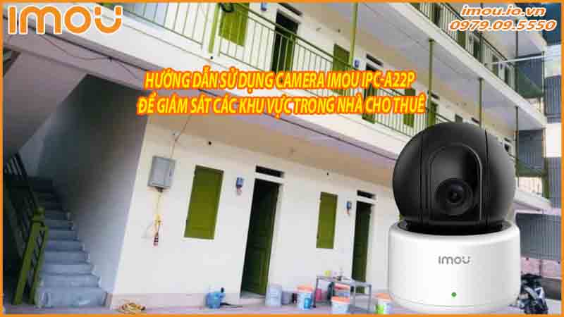 huong-dan-su-dung-camera-imou-ipc-a22p-de-giam-sat-cac-khu-vuc-trong-nha-cho-thue-0