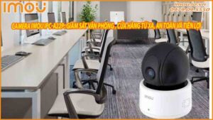 camera-imou-ipc-a22p-giam-sat-van-phong-va-cua-hang-tu-xa-an-toan-va-tien-loi-0