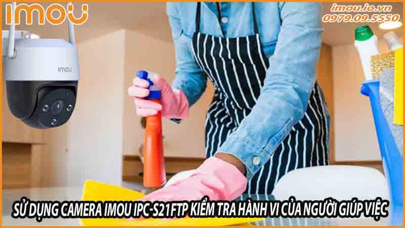 cach-su-dung-camera-imou-ipc-s21ftp-de-kiem-tra-hanh-vi-cua-nguoi-giup-viec-trong-nha-0