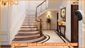 cai-dat-camera-giam-sat-imou-ipc-c22sp-cho-khu-vuc-cau-thang-0