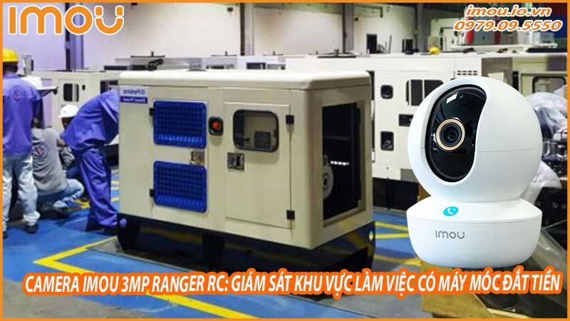 camera-imou-3mp-ranger-rc-giam-sat-khu-vuc-lam-viec-co-may-moc-dat-tien-0