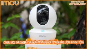 camera-imou-3mp-ranger-rc-va-nhung-tinh-nang-giup-tiet-kiem-nang-luong-khi-hoat-dong-0